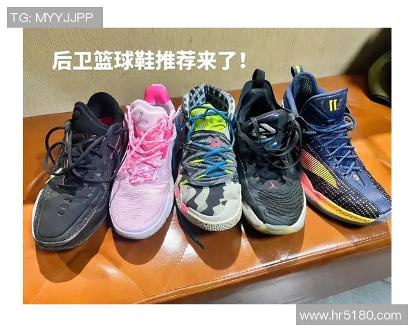 后卫篮球明星鞋子推荐助你在球场上闪耀风采与实力提升